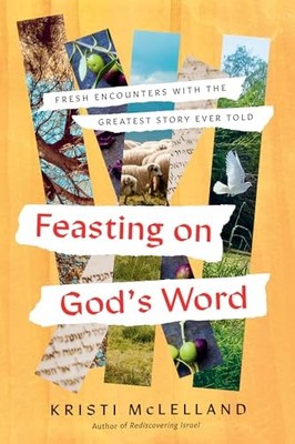 Feasting on God's Word : Fresh Encounters with the Greatest Story Ever Told ...