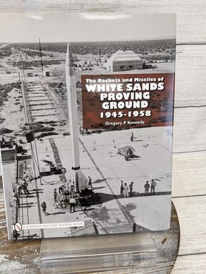 The Rockets & Missiles White Sands Proving Ground: 1945 1958 Gregory Kennedy HC