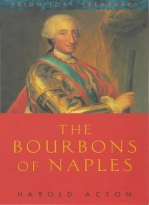 The Bourbons of Naples (Lost Treasures),Harold Acton
