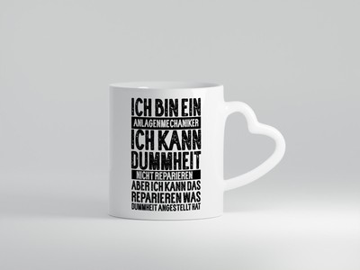 Ich bin Anlagenmechaniker | dummerheit kaputt gemacht hat - Herz Tasse Weiß