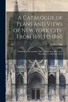 Katalog der Pläne und Ansichten von New York City von 1651 - NEU Grolier Club 2023