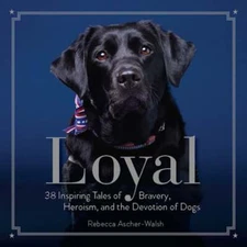 Loyal: 38 Inspiring Tales of Bravery, Heroism, and the Devotion of Dogs: Used