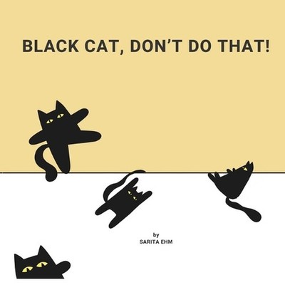 Black Cat, Don't Do That! by Sarita Ehm Paperback Book