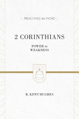 2 Corinthians: Power in Weakness (Preaching the Word) by R. Kent Hughes