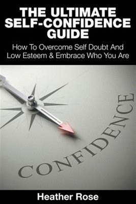 The Ultimate Self-Confidence Guide: Your Guide To Building Self-Confidence & ...