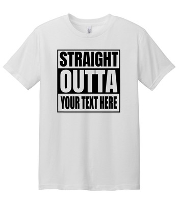 Straight Outta Shirt Custom Made Tee Personalized Shirt Your Own Printed Text