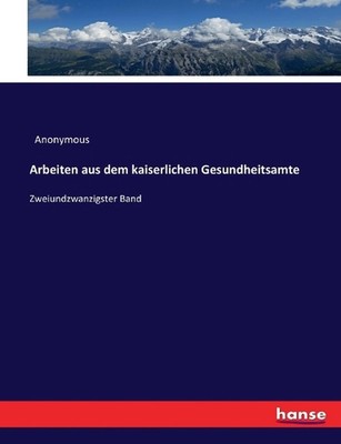 Arbeiten aus dem kaiserlichen Gesundheitsamte: Zweiundzwanzigster Band by Anonym