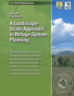 A Landscape-Scale Approach to Refuge System Planning by U.S. Fish & Wildlife Ser