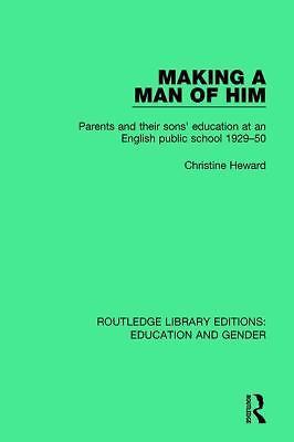 Routledge Library Editions: Education and Gender Ser.: Making a Man of Him : ...