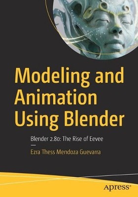 Modeling and Animation Using Blender: Blender 2.80: The Rise of Eevee by Ezra Th