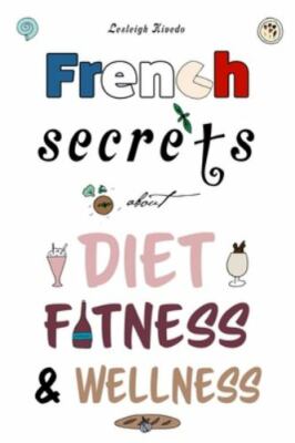 French Secrets about Diet, Fitness & Wellness by Kivedo, Lesleigh