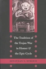 The Tradition of the Trojan War in Homer and the Epic Cycle by Jonathan S. Burge