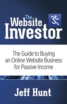 The Website Investor: The Guide to Buying an Online Website Business for Pas...