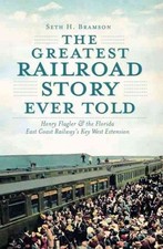 Greatest Railroad Story Ever Told : Henry Flagler & the Florida East Coast Ra...