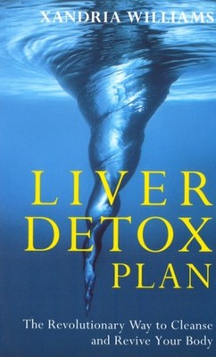Liver Detox Plan : The Revolutionary Way to Cleanse and Revive Yo