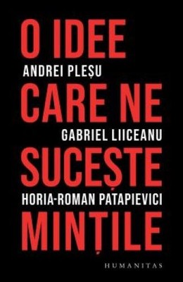 O idee care ne suceste mintile Patapievici, Horia Roman, Gabriel Liiceanu und An