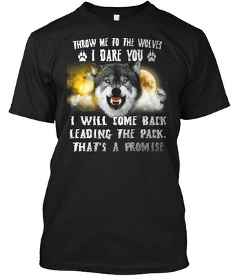 Printed Throw Me To The Wolves Tee T-Shirt Made in the USA Size S to 5XL