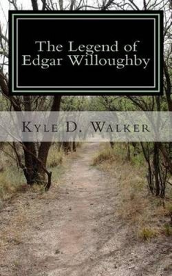The Legend of Edgar Willoughby by Kyle D. Walker