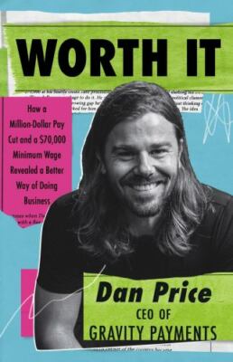 Worth It: How a Million-Dollar Pay Cut and a $70,000 Minimum Wage Revealed a Bet