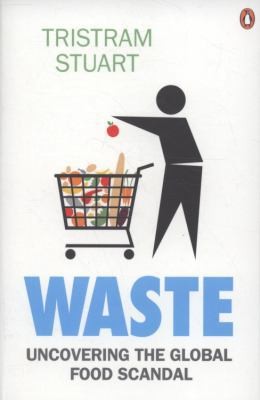 Waste: Uncovering the Global Food Scandal by Tristram Stuart