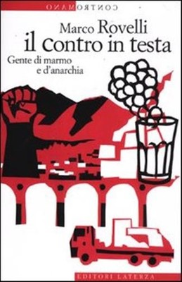 Il contro in testa. Gente di marmo e d'anarchia - Rovelli Marco