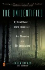 The Unidentified: Mythical Monsters, Alien Encounters, and Our Obsession with