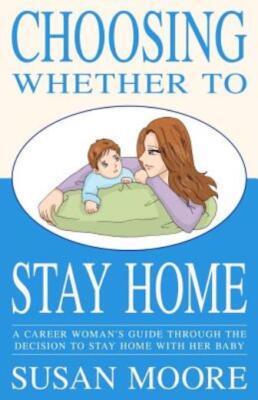 Choosing Whether To Stay Home: A Career Woman's Guide Through The Decision ...