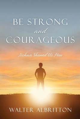 Be Strong and Courageous: Joshua Showed Us How by Walter Albritton (English) Pap