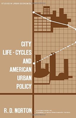 CITY LIFE-CYCLES AND AMERICAN URBAN POLICY (STUDIES IN By R. D. Norton