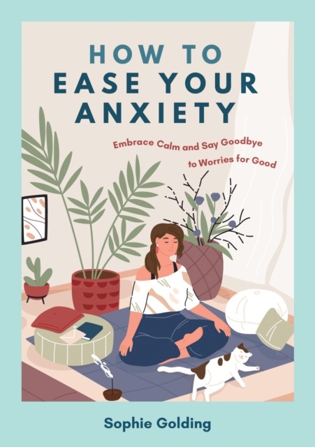How to Ease Your Anxiety by Sophie Golding (Paperback Book)