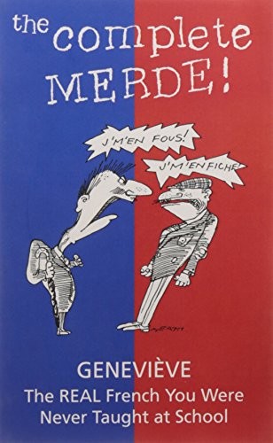 The Complete Merde: The Real French You Were Never Taught at Sch