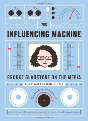 The Influencing Machine: Brooke Gladstone on the Media by Brooke Gladstone, Jos