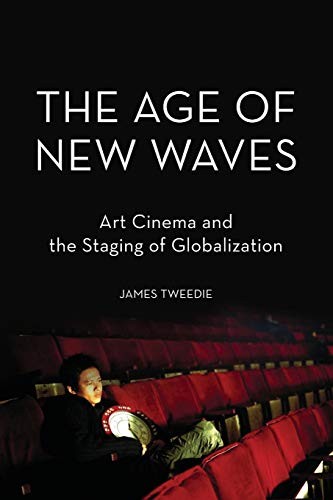 The Age of New Waves: Art Cinema and the Stagin, Tweedie, James<-