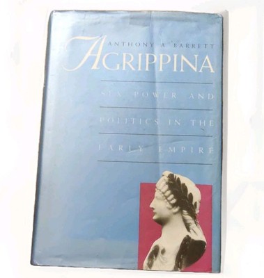 Agrippina: Sex, Power, Politics Early Empire by Anthony A. Barrett, Yale 1996 HC
