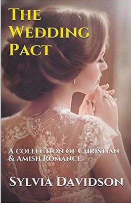 The Wedding Pact A Collection of Christian and Amish Romance Sylvia Davidson