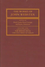 The Works of John Webster: Volume 1, the White Devil; The Duchess of Malfi: An O