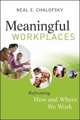 Meaningful Workplaces: Reframing How and Where We Work by Chalofsky, Neal E.