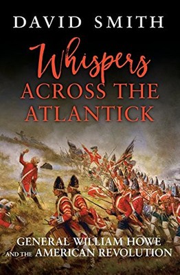 WHISPERS ACROSS THE ATLANTICK: GENERAL WILLIAM HOWE AND By David Smith BRAND NEW