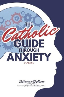 The Catholic Guide Through Anxiety: Sacred Heart Mental Wellness, with Foreword 