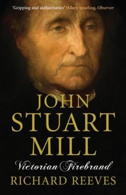 John Stuart Mill : Victorian Firebrand Hardcover Richard Reeves
