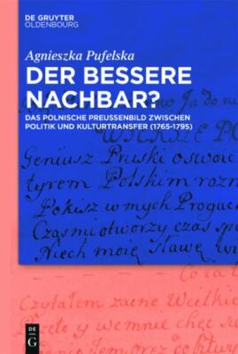 Der Bessere Nachbar? : Das Polnische Preussnbild Zwischen Politik Und Kulturt...