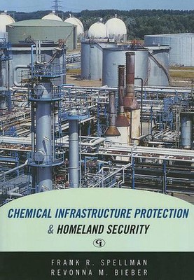 Chemical Infrastructure Protection and Homeland Security by Frank R. Spellman (E
