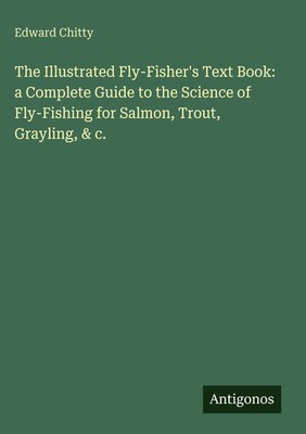Edward Chitty | The Illustrated Fly-Fisher's Text Book: a Complete Guide to...