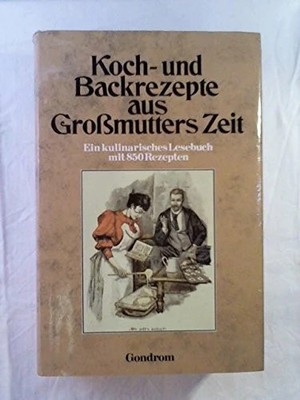 Koch- und Backrezepte aus Grossmutters Zeit : e. Buch Bayreuth : Gondrom,