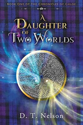 A DAUGHTER OF TWO WORLDS (THE CHRONICLES OF CHLOE) By D. T. Nelson **BRAND NEW**