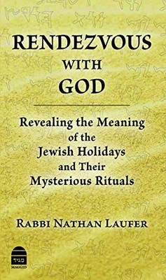 Rendezvous With God: Revealing the Meaning of the Jewish Holiday and Their Myst
