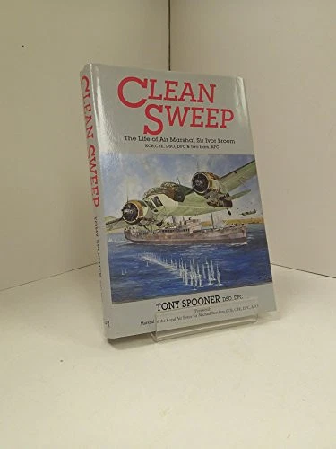 Clean Sweep: The Life of Air Marshal Sir Ivor Broom by Spooner, Tony Hardback