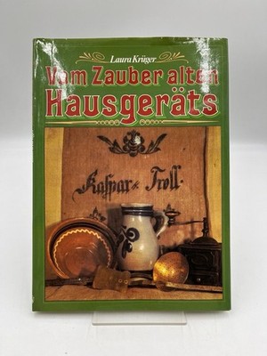 Vom Zauber alten Hausgeräts. Schönes aus Küche und Eßzimmer Laura Krüger und Die