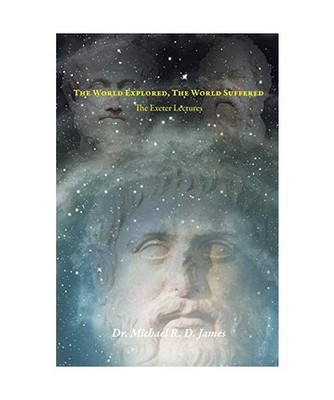 The World Explored, the World Suffered: The Exeter Lectures, Michael R. D. James