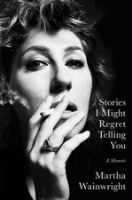 Stories I Might Regret Telling You by Martha Wainwright Hardcover Book
